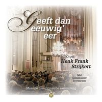 Geeft dan eeuwig eer Henk Frank Strijkert bestelmuziek.nu